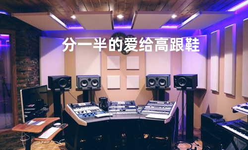 分一半的爱给高跟鞋