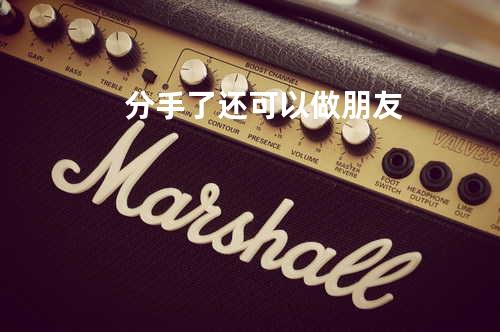 分手了还可以做朋友