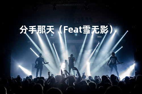 分手那天(Feat.雪无影)