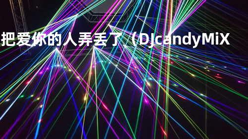别把爱你的人弄丢了(DJcandy MiX 伴奏)