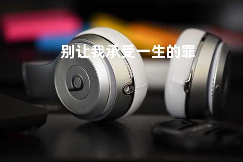 别让我承受一生的罪