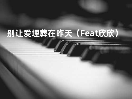 别让爱埋葬在昨天(Feat.欣欣)