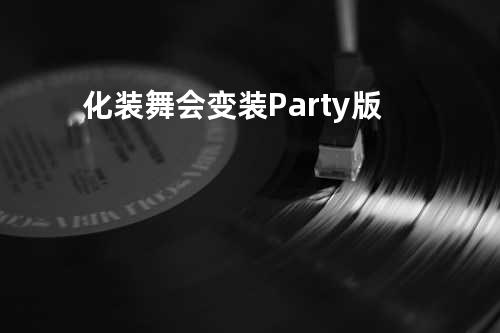 化装舞会 变装Party版