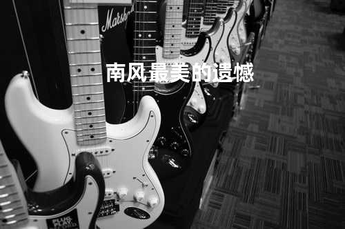 南风 - 最美的遗憾