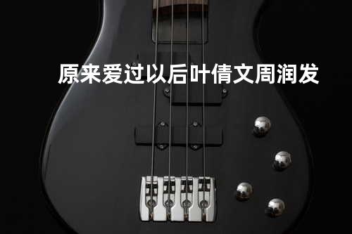 原来爱过以后 - 叶倩文/周润发