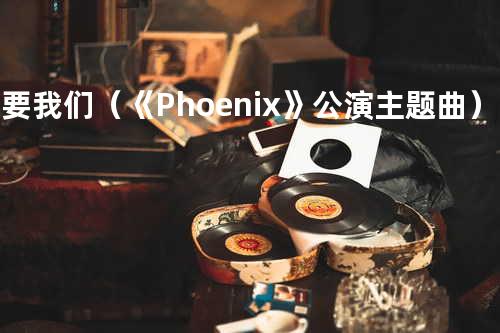 只要我们(《Phoenix》公演主题曲)