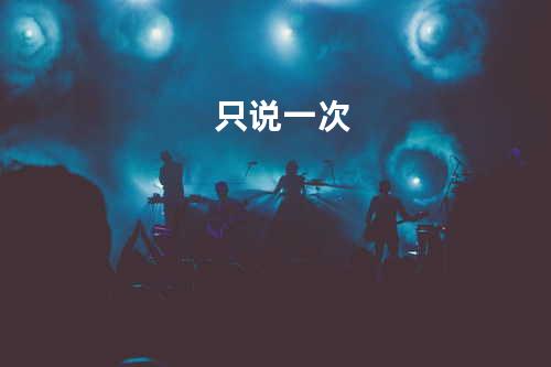 只说一次