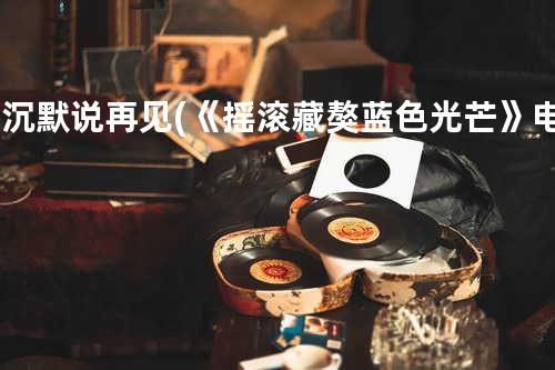 向沉默说再见(《摇滚藏獒蓝色光芒》电影同名儿童音乐专辑)插曲-Vogue5-林哲宇