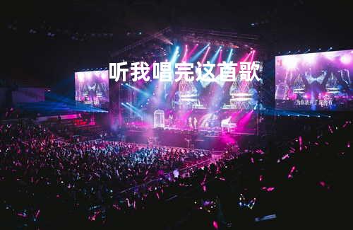 听我唱完这首歌
