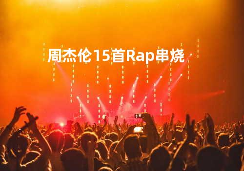 周杰伦15首Rap串烧
