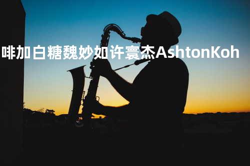 咖啡加白糖 - 魏妙如&许寰杰 Ashton Koh