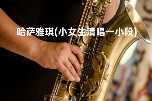 哈萨雅琪 (小女生 清唱一小段)