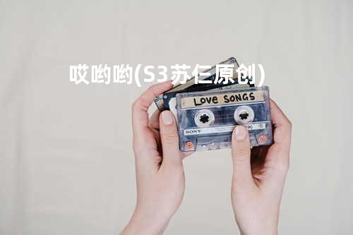 哎哟哟(S3-苏仨原创)