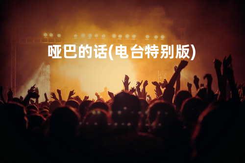 哑巴的话 (电台特别版)