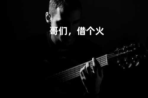 哥们,借个火