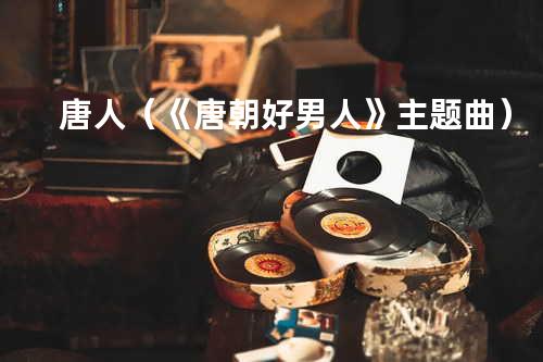 唐人(《唐朝好男人》主题曲)