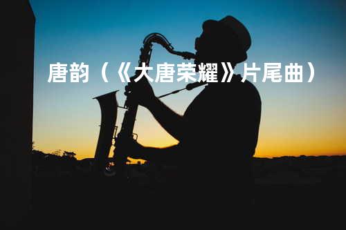 唐韵(《大唐荣耀》片尾曲)