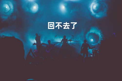 回不去了