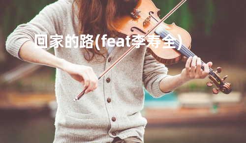 回家的路(feat.李寿全)