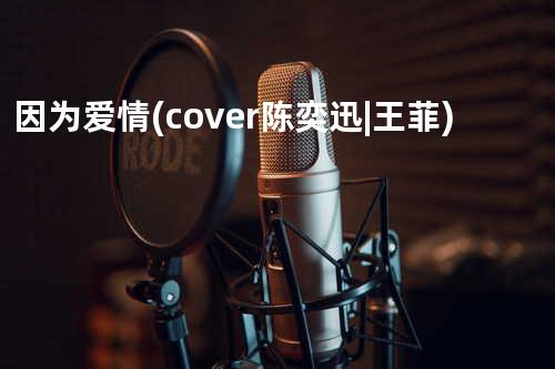 因为爱情 (cover: 陈奕迅|王菲)