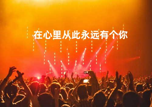 在心里从此永远有个你
