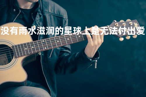 在没有雨水滋润的星球上是无法付出爱的吧?