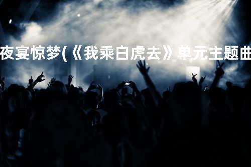 夜宴惊梦 (《我乘白虎去》单元主题曲)
