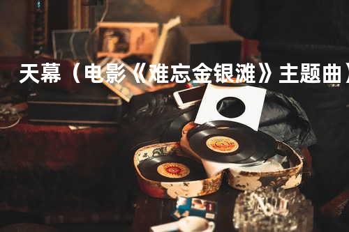 天幕(电影《难忘金银滩》主题曲)