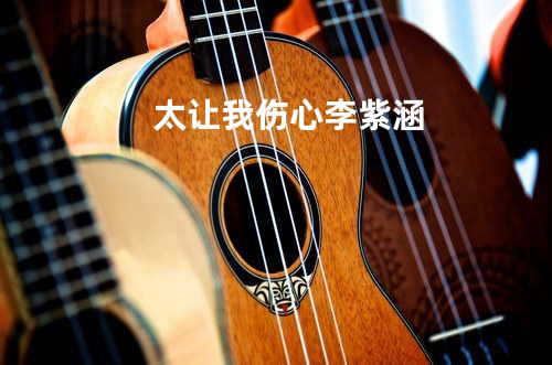 太让我伤心 - 李紫涵