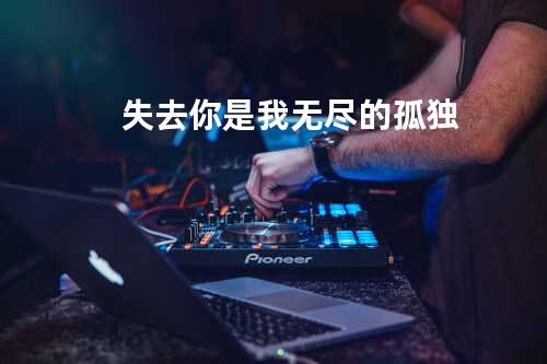 失去你 是我无尽的孤独