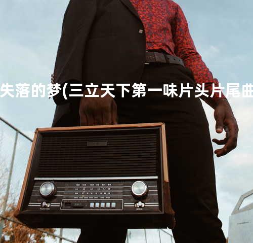 失落的梦(三立天下第一味片头片尾曲)