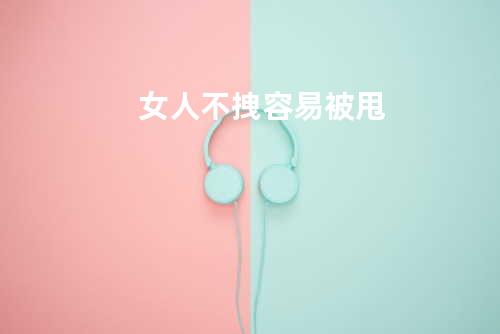 女人不拽容易被甩