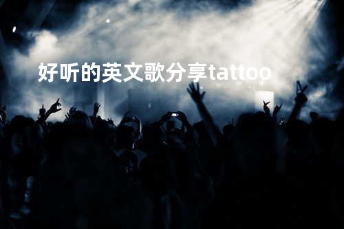 好听的英文歌分享:tattoo