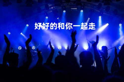 好好的和你一起走
