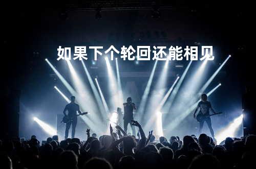 如果下个轮回还能相见