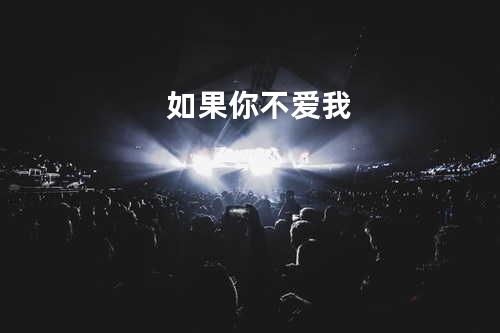 如果你不爱我