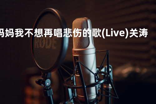 妈妈我不想再唱悲伤的歌 (Live) 关涛 -
