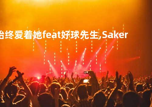 始终爱着她 feat.好球先生,Saker