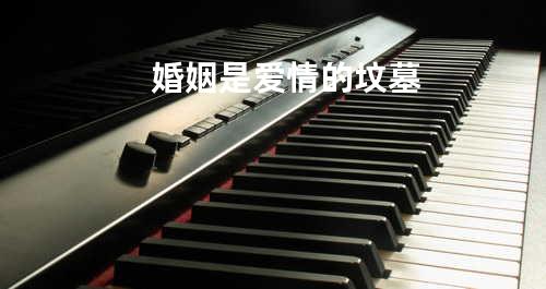 婚姻是爱情的坟墓