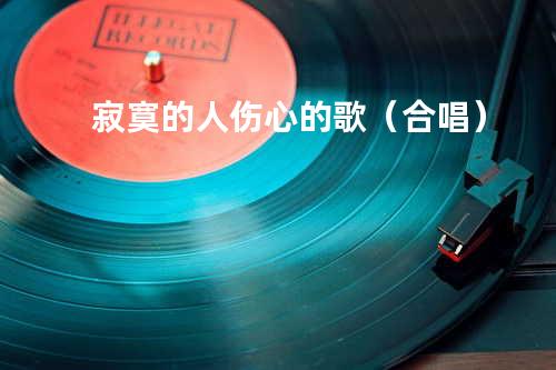 寂寞的人伤心的歌(合唱)