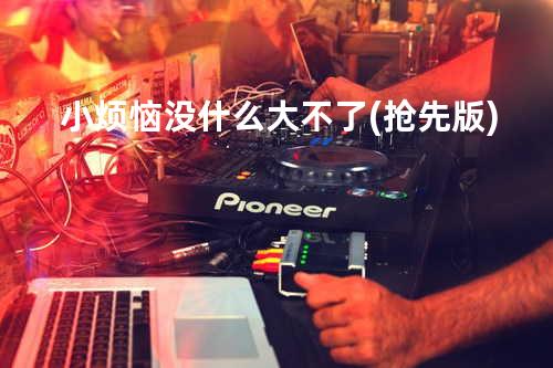 小烦恼没什么大不了 (抢先版)