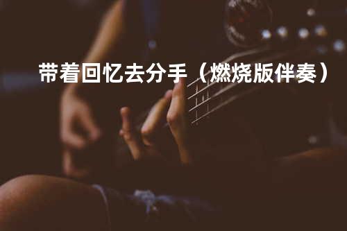 带着回忆去分手(燃烧版 伴奏)