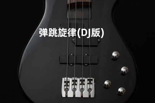 弹跳旋律 (DJ版)