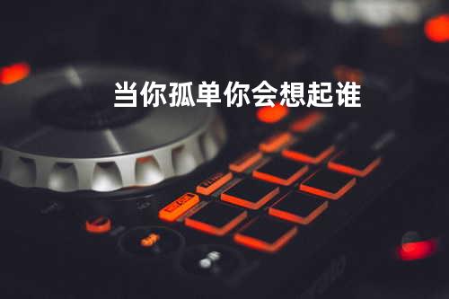 当你孤单你会想起谁