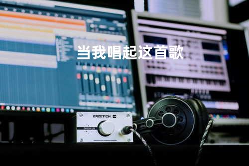 当我唱起这首歌