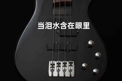 当泪水含在眼里