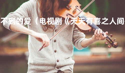 得不到的爱(电视剧《天天有喜之人间有爱》插曲) - 汤晶晶