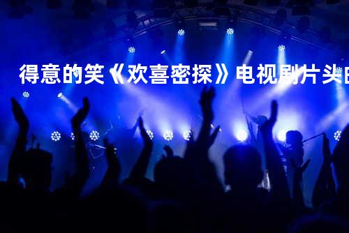 得意的笑 《欢喜密探》电视剧片头曲