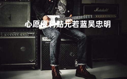 心愿便利贴 - 元若蓝+吴忠明