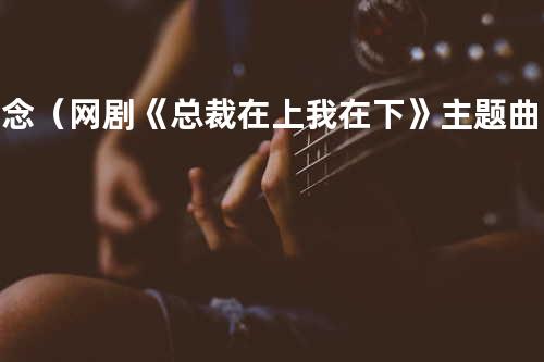 念念(网剧《总裁在上我在下》主题曲) - By2